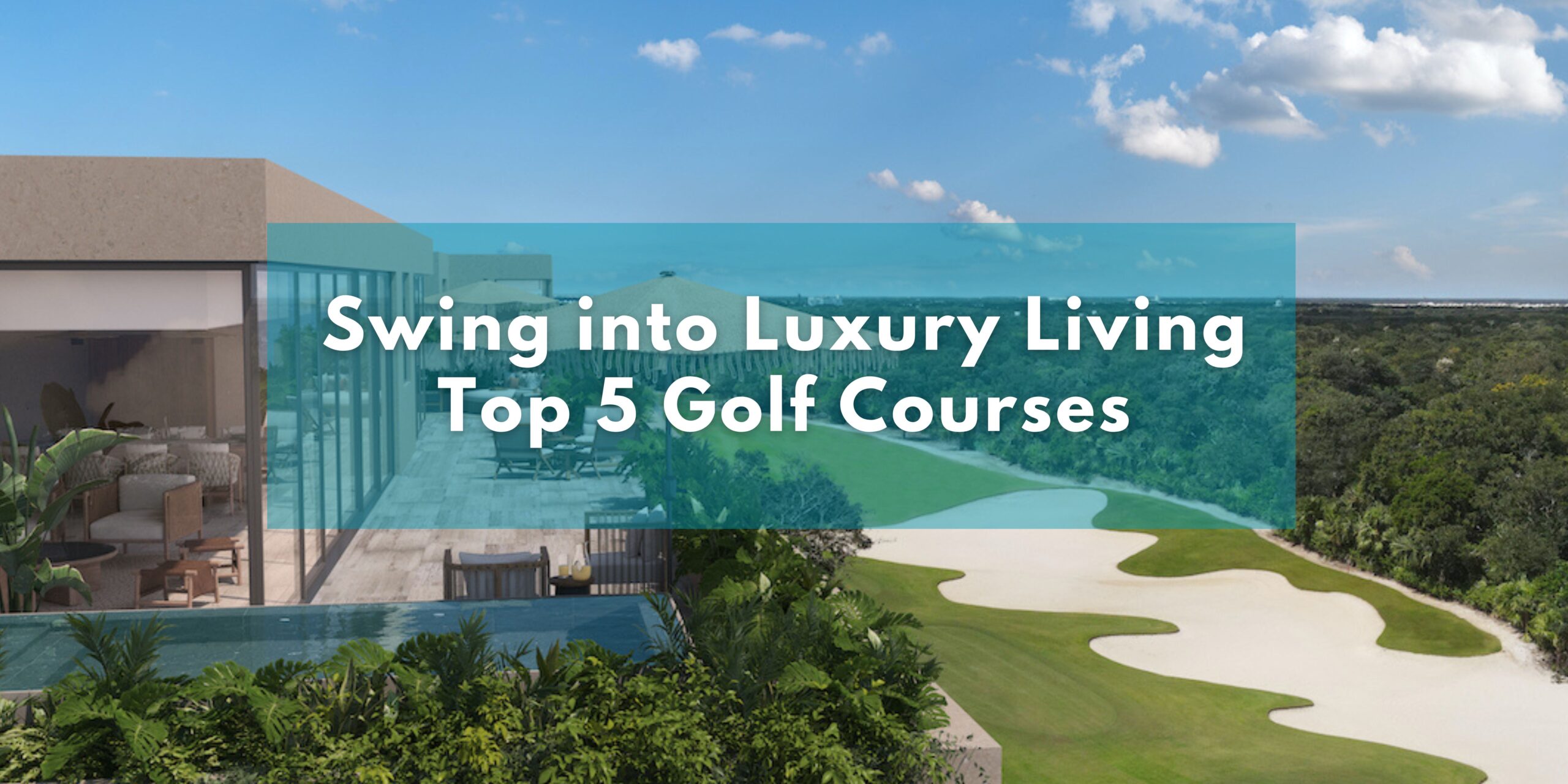 Swing into Luxury Living Top 5 Golf Courses in Riviera Maya for Your