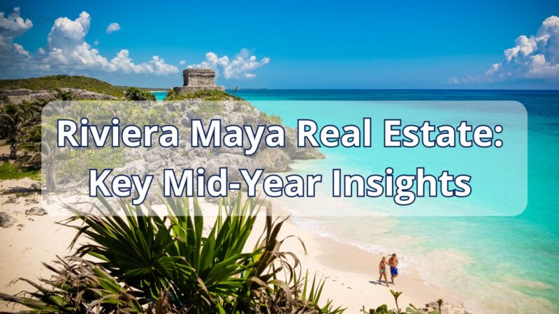 riviera maya real estate key mid year insights